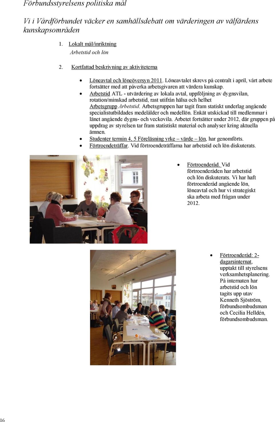 Arbetstid ATL - utvärdering av lokala avtal, uppföljning av dygnsvilan, rotation/minskad arbetstid, rast utifrån hälsa och helhet Arbetsgrupp Arbetstid.