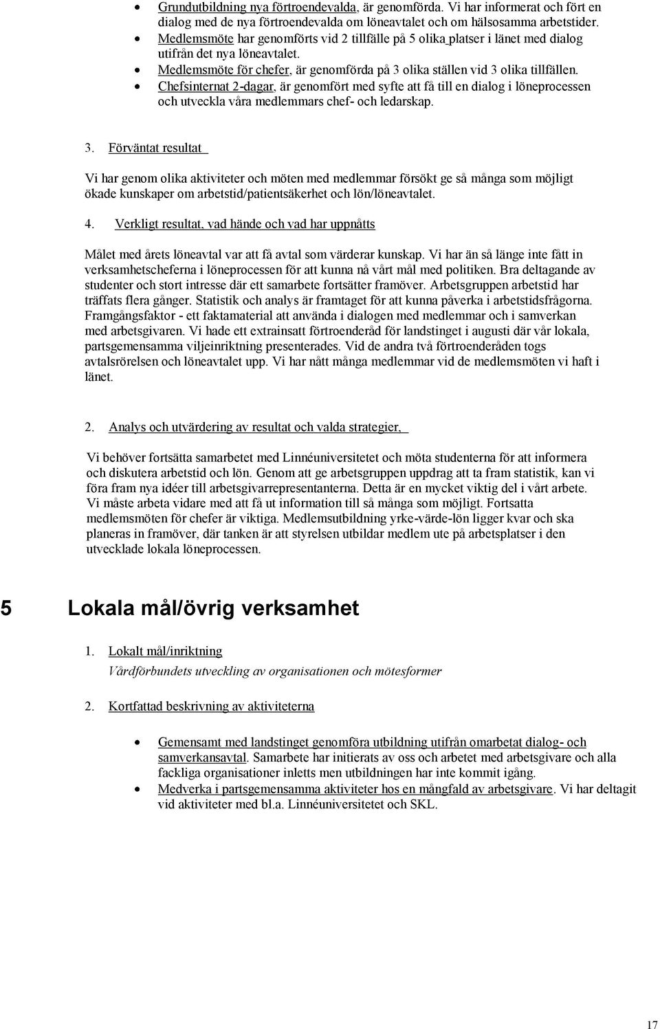 Chefsinternat 2-dagar, är genomfört med syfte att få till en dialog i löneprocessen och utveckla våra medlemmars chef- och ledarskap. 3.
