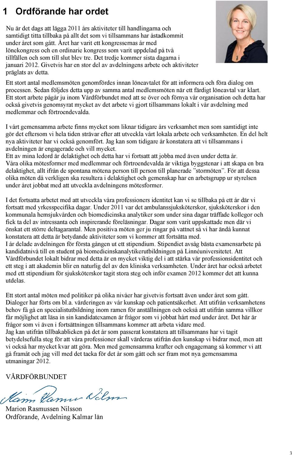 Givetvis har en stor del av avdelningens arbete och aktiviteter präglats av detta. Ett stort antal medlemsmöten genomfördes innan löneavtalet för att informera och föra dialog om processen.
