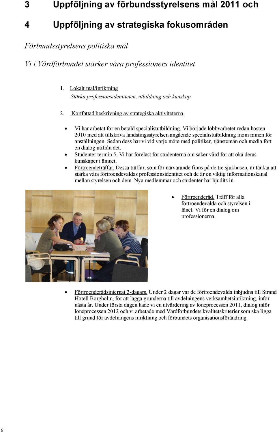 Vi började lobbyarbetet redan hösten 2010 med att tillskriva landstingsstyrelsen angående specialistutbildning inom ramen för anställningen.