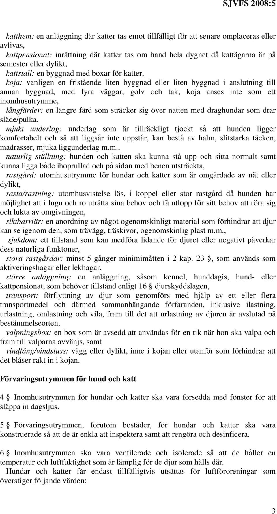 inomhusutrymme, långfärder: en längre färd som sträcker sig över natten med draghundar som drar släde/pulka, mjukt underlag: underlag som är tillräckligt tjockt så att hunden ligger komfortabelt och