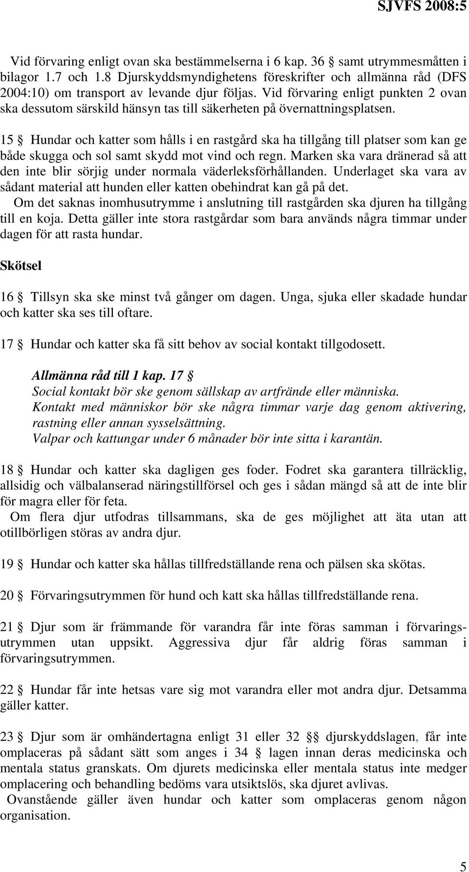 Vid förvaring enligt punkten 2 ovan ska dessutom särskild hänsyn tas till säkerheten på övernattningsplatsen.