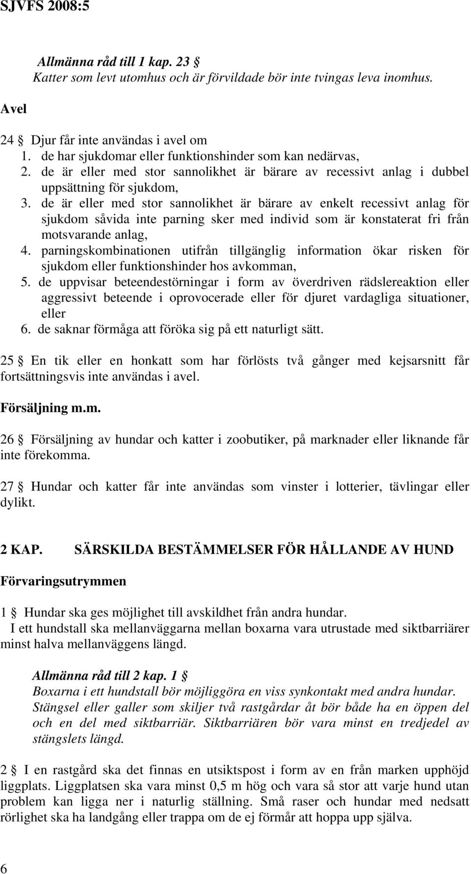 de är eller med stor sannolikhet är bärare av enkelt recessivt anlag för sjukdom såvida inte parning sker med individ som är konstaterat fri från motsvarande anlag, 4.