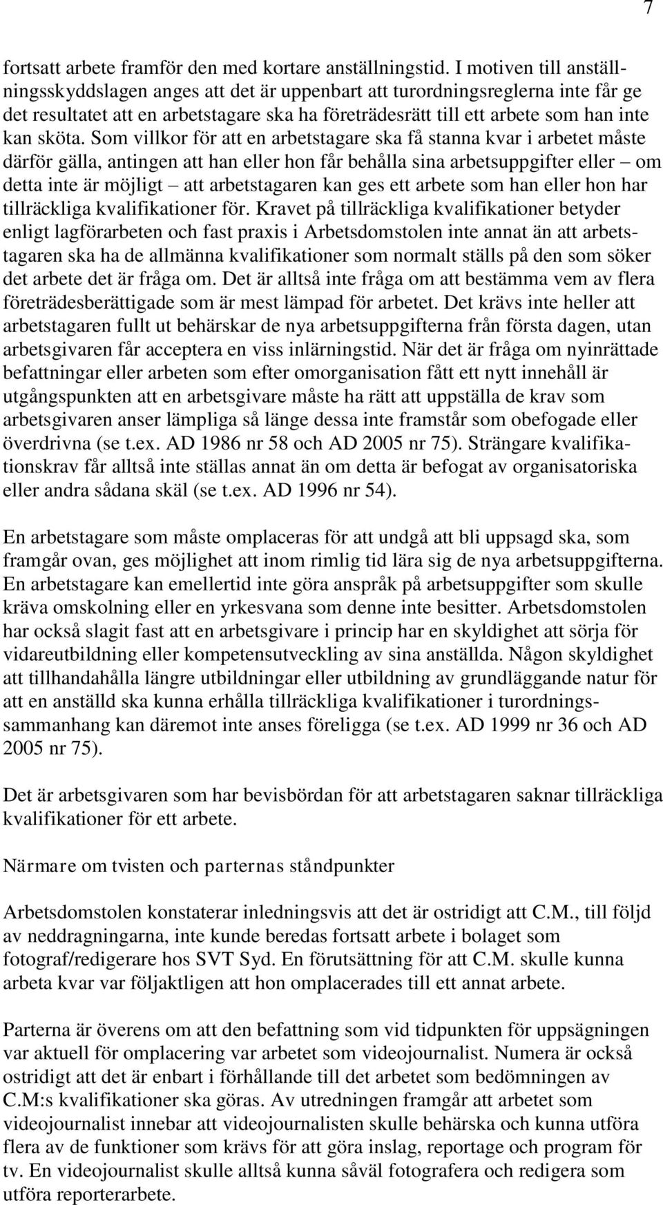 Som villkor för att en arbetstagare ska få stanna kvar i arbetet måste därför gälla, antingen att han eller hon får behålla sina arbetsuppgifter eller om detta inte är möjligt att arbetstagaren kan