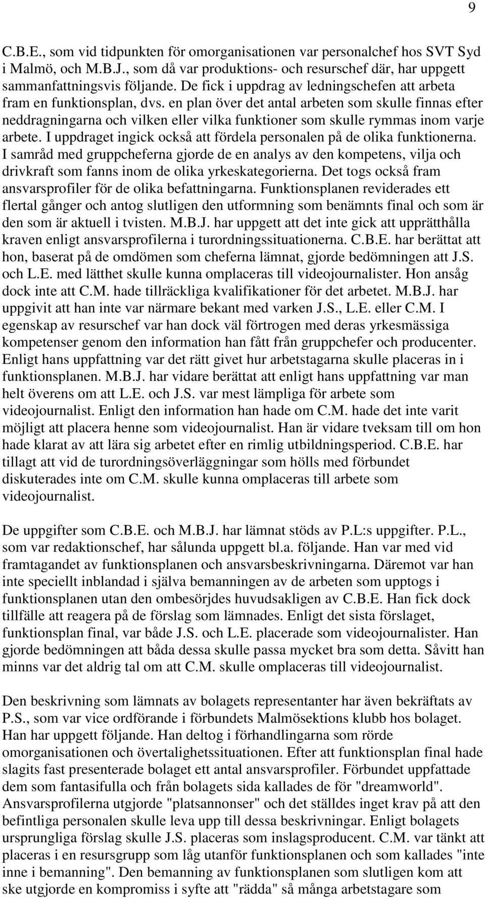 en plan över det antal arbeten som skulle finnas efter neddragningarna och vilken eller vilka funktioner som skulle rymmas inom varje arbete.