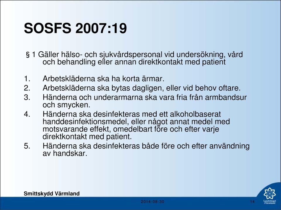 Händerna och underarmarna ska vara fria från armbandsur och smycken. 4.