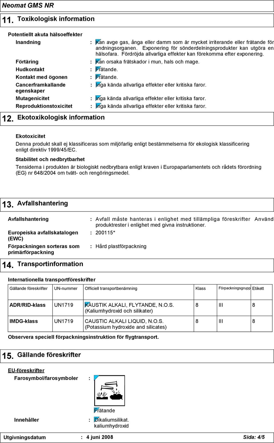 Kan orsaka frätskador i mun, hals och mage. Frätande. Frätande. 12.