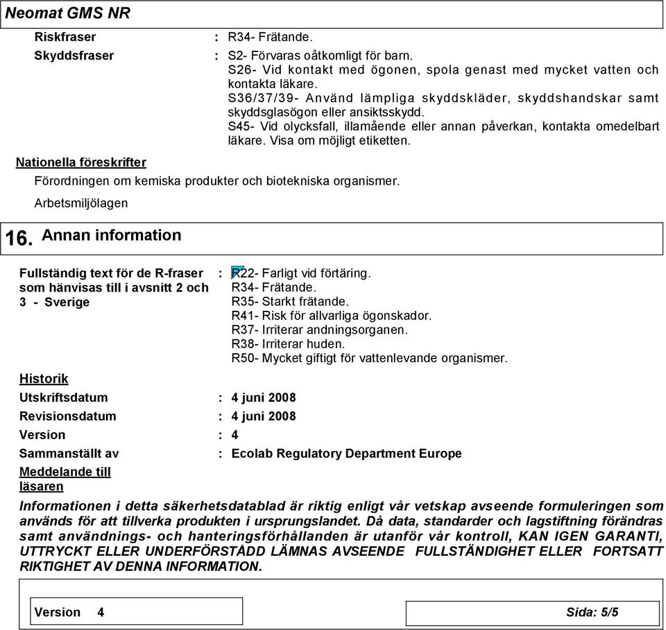 Visa om möjligt etiketten. Nationella föreskrifter Förordningen om kemiska produkter och biotekniska organismer. Arbetsmiljölagen 16.