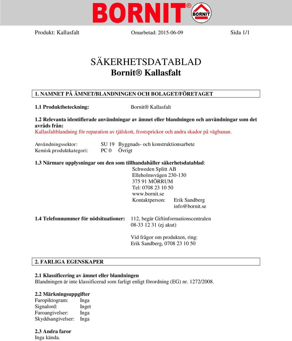 Användningssektor: SU 19 Byggnads- och konstruktionsarbete Kemisk produktkategori: PC 0 Övrigt 1.