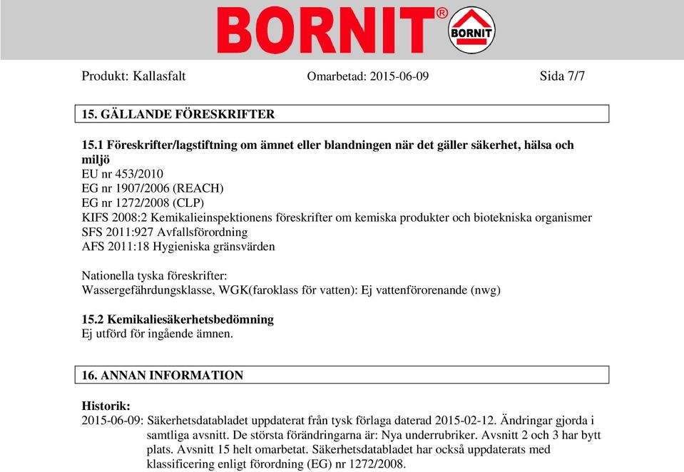 föreskrifter om kemiska produkter och biotekniska organismer SFS 2011:927 Avfallsförordning AFS 2011:18 Hygieniska gränsvärden Nationella tyska föreskrifter: Wassergefährdungsklasse, WGK(faroklass