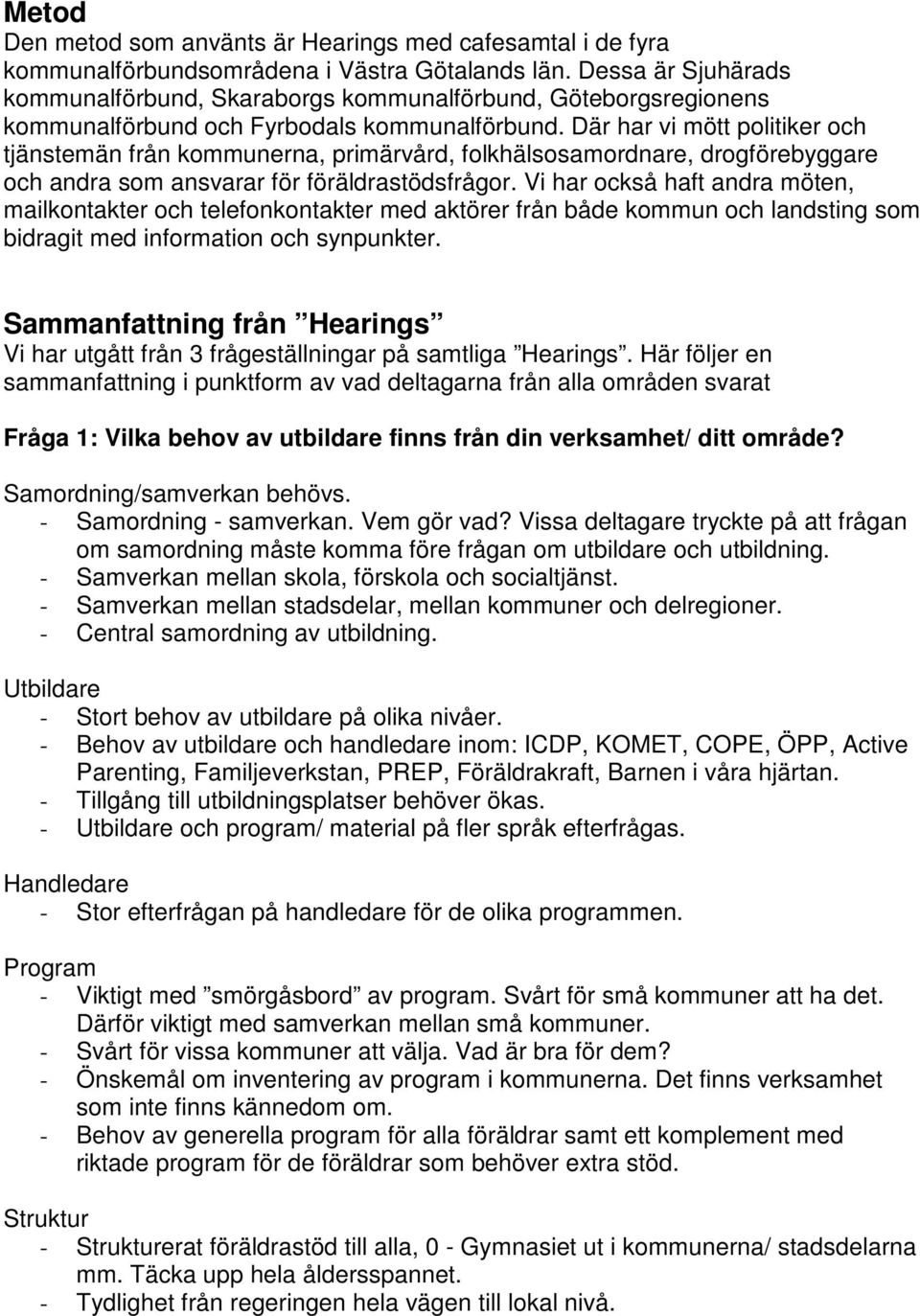 Där har vi mött politiker och tjänstemän från kommunerna, primärvård, folkhälsosamordnare, drogförebyggare och andra som ansvarar för föräldrastödsfrågor.