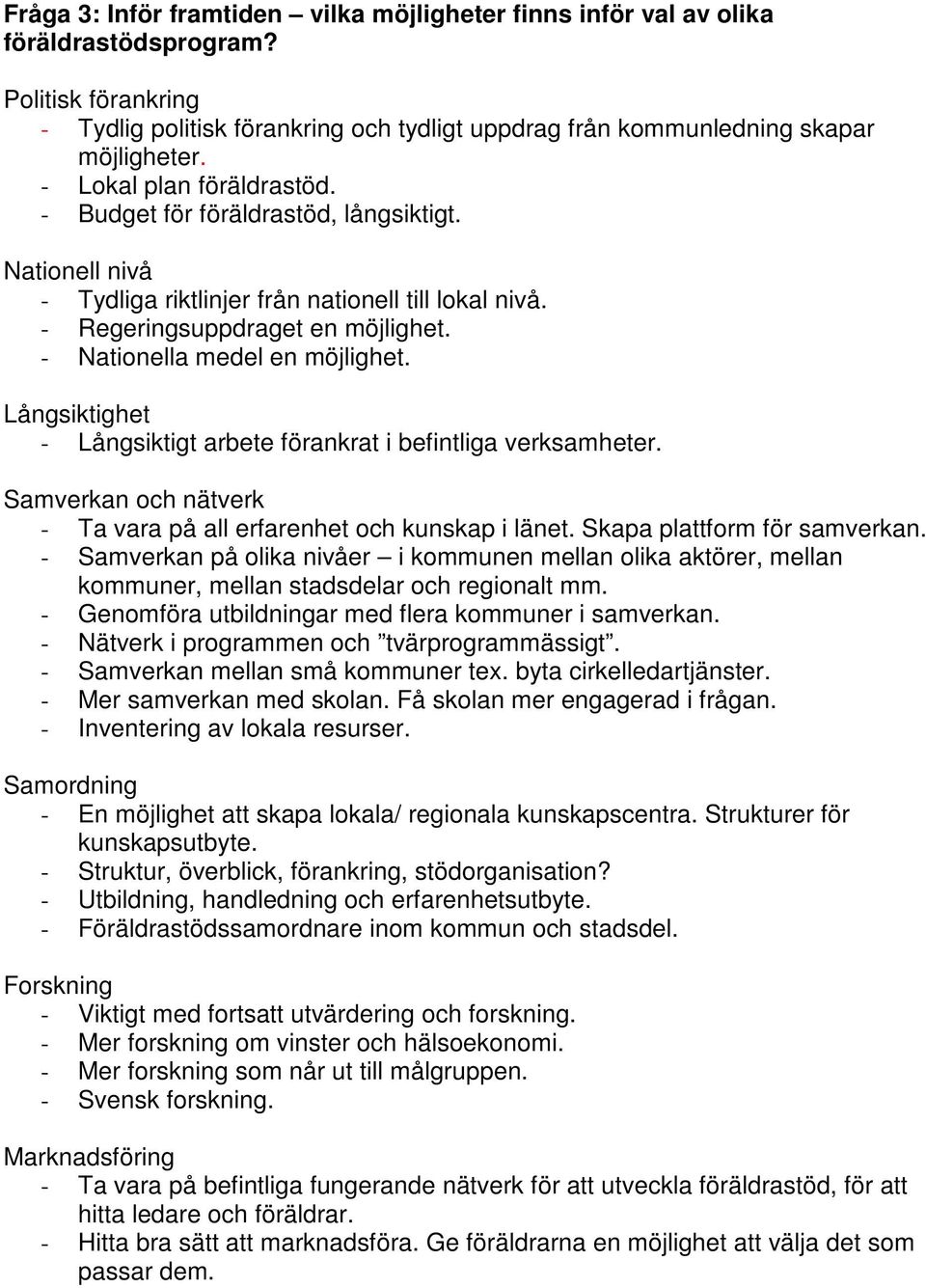 - Nationella medel en möjlighet. Långsiktighet - Långsiktigt arbete förankrat i befintliga verksamheter. Samverkan och nätverk - Ta vara på all erfarenhet och kunskap i länet.