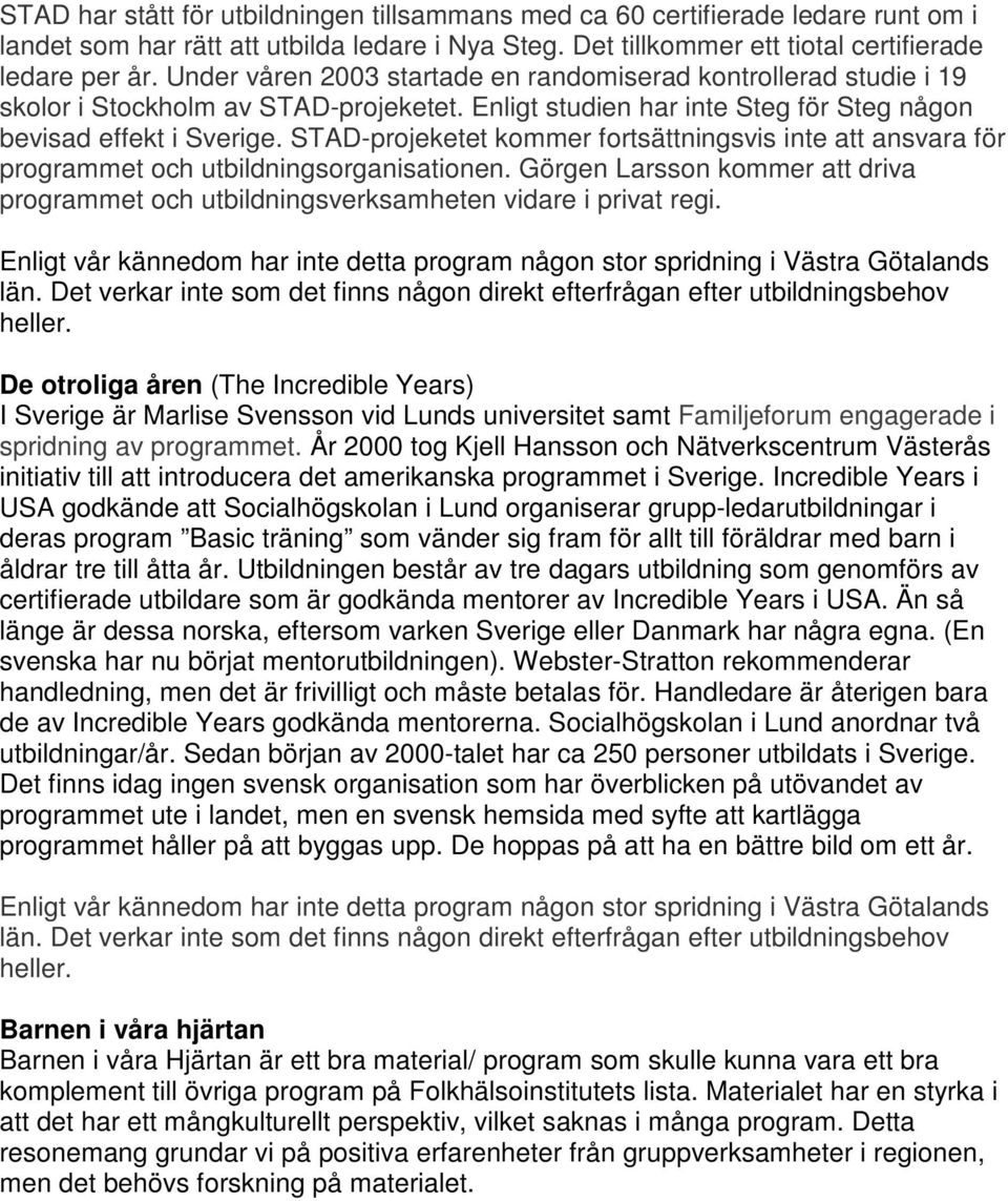 STAD-projeketet kommer fortsättningsvis inte att ansvara för programmet och utbildningsorganisationen. Görgen Larsson kommer att driva programmet och utbildningsverksamheten vidare i privat regi.