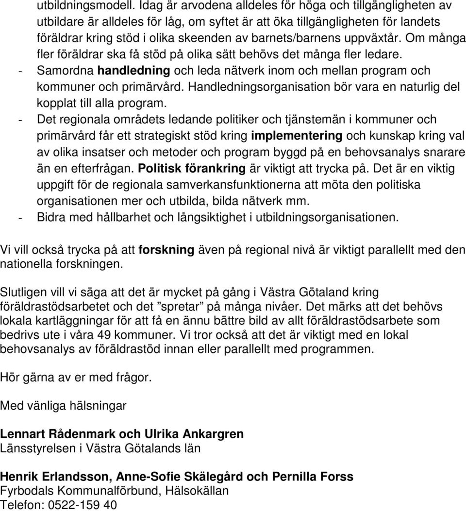 uppväxtår. Om många fler föräldrar ska få stöd på olika sätt behövs det många fler ledare. - Samordna handledning och leda nätverk inom och mellan program och kommuner och primärvård.