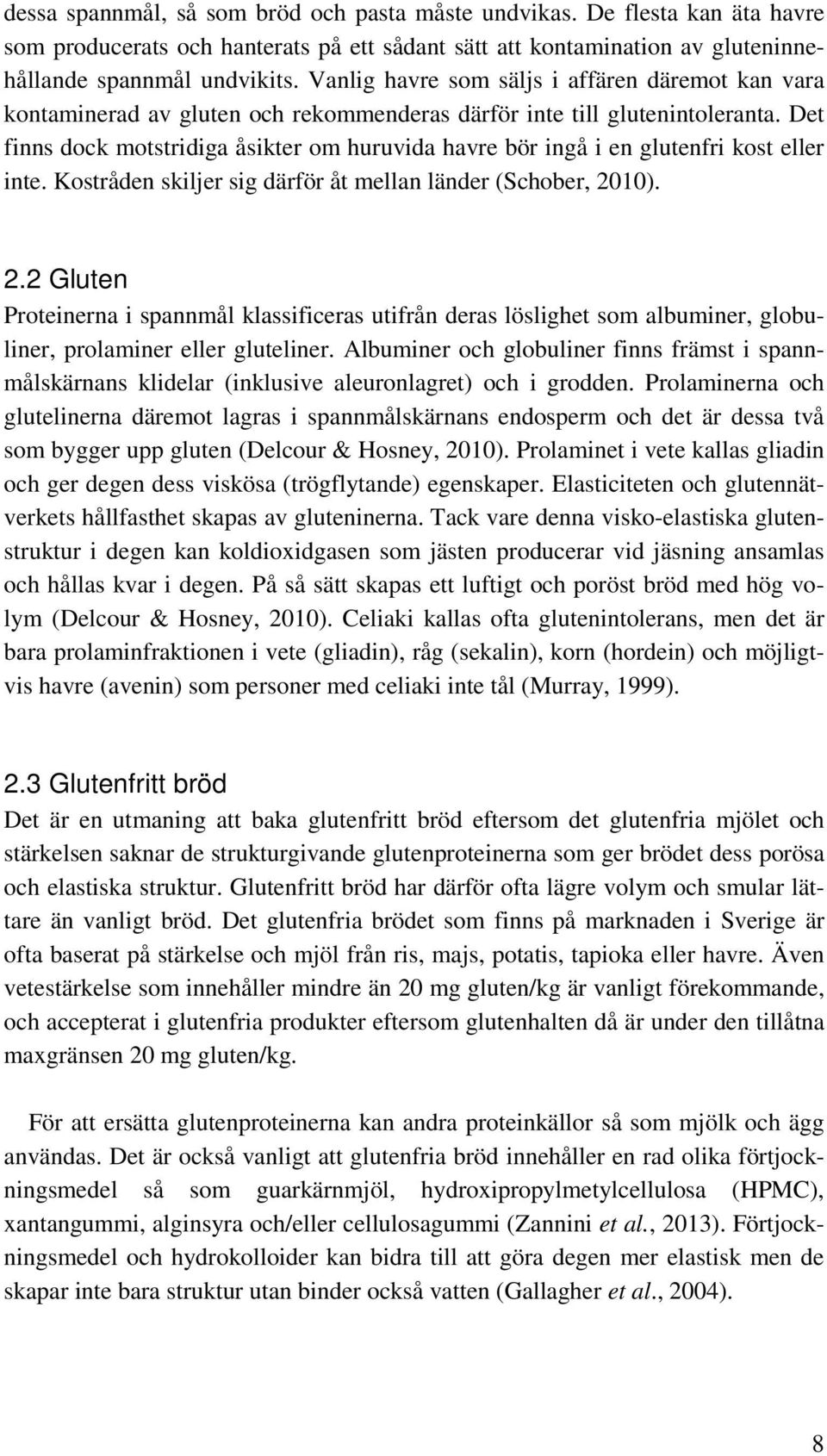 Det finns dock motstridiga åsikter om huruvida havre bör ingå i en glutenfri kost eller inte. Kostråden skiljer sig därför åt mellan länder (Schober, 20