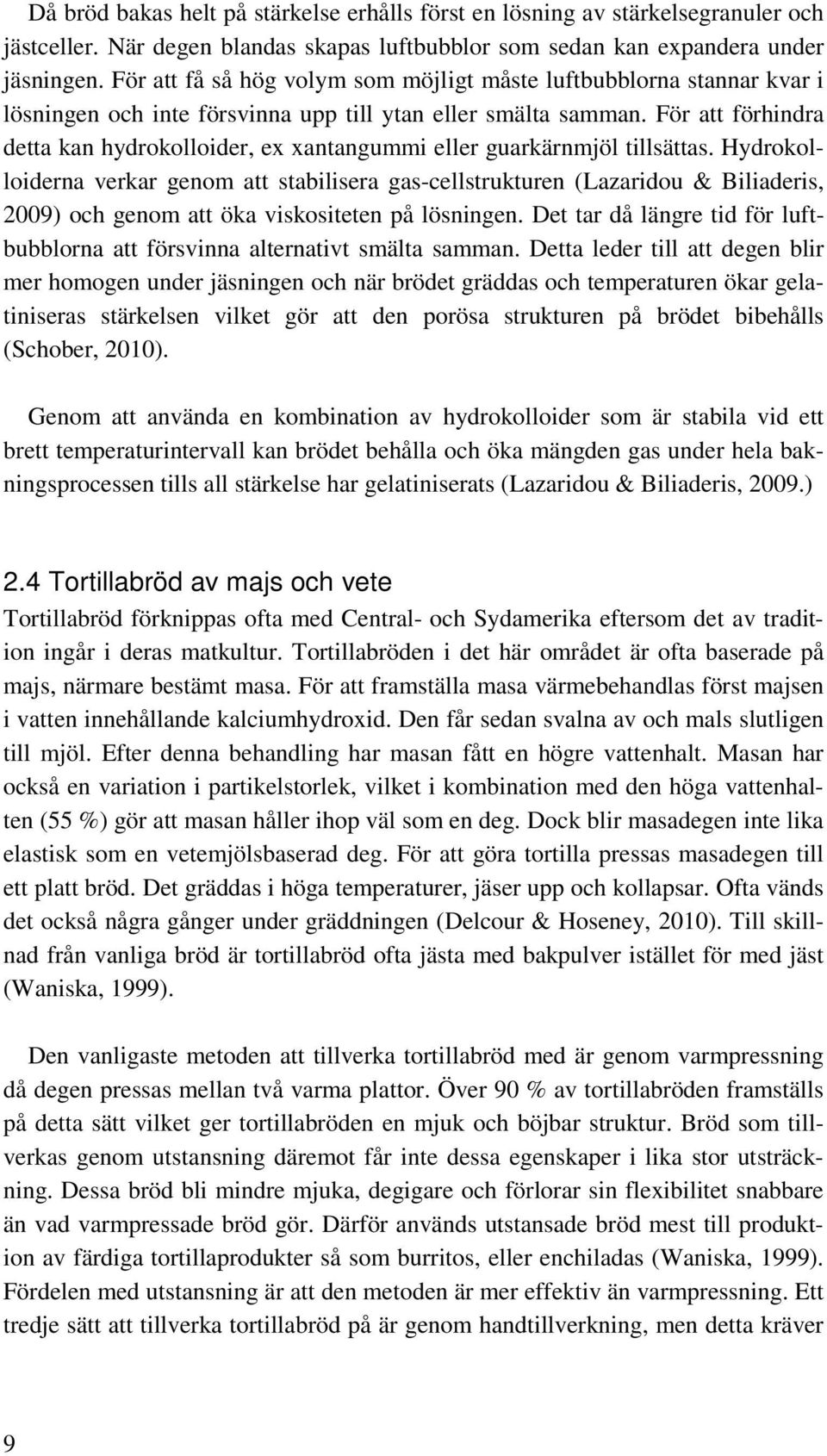 För att förhindra detta kan hydrokolloider, ex xantangummi eller guarkärnmjöl tillsättas.