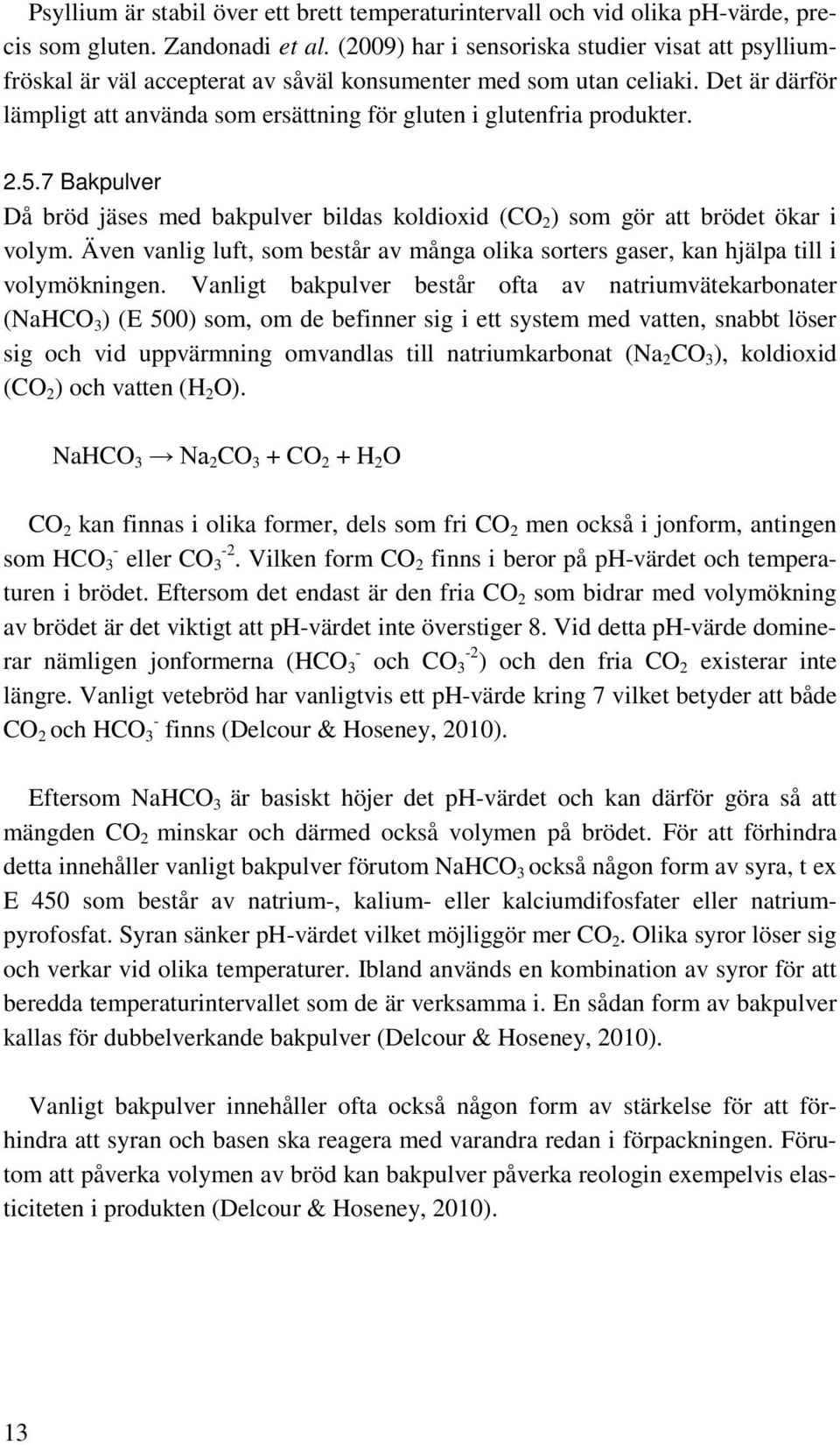 Det är därför lämpligt att använda som ersättning för gluten i glutenfria produkter. 2.5.7 Bakpulver Då bröd jäses med bakpulver bildas koldioxid (CO 2 ) som gör att brödet ökar i volym.