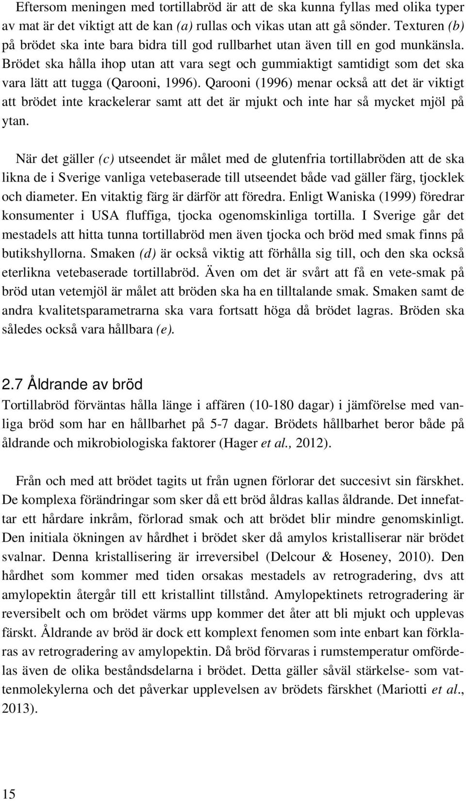 Brödet ska hålla ihop utan att vara segt och gummiaktigt samtidigt som det ska vara lätt att tugga (Qarooni, 1996).