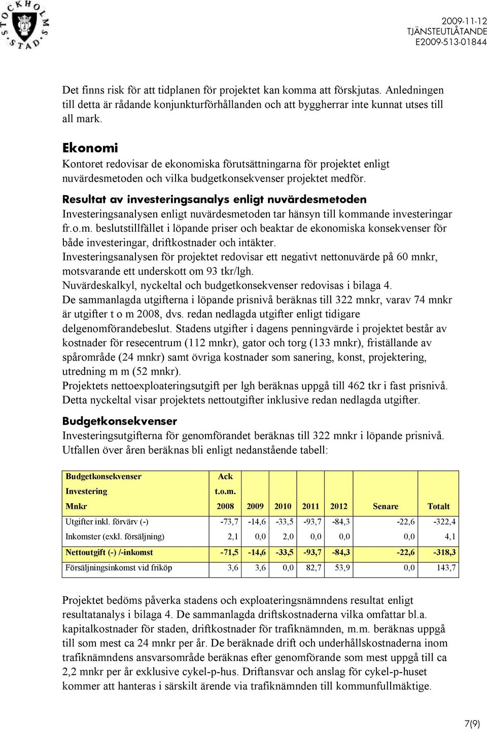 Resultat av investeringsanalys enligt nuvärdesmetoden Investeringsanalysen enligt nuvärdesmetoden tar hänsyn till kommande investeringar fr.o.m. beslutstillfället i löpande priser och beaktar de ekonomiska konsekvenser för både investeringar, driftkostnader och intäkter.