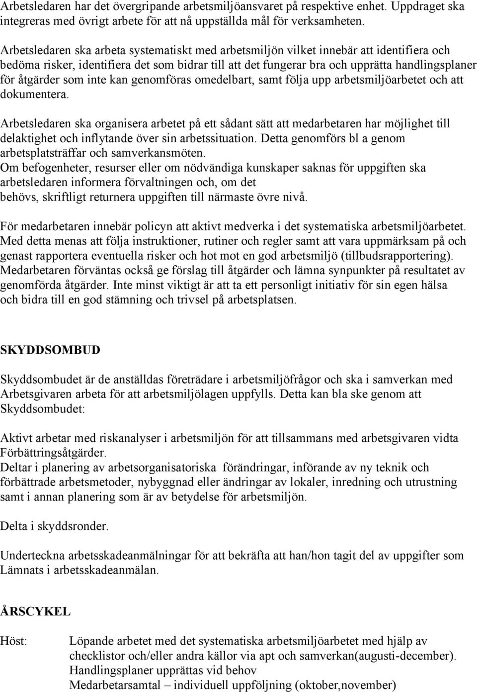 som inte kan genomföras omedelbart, samt följa upp arbetsmiljöarbetet och att dokumentera.