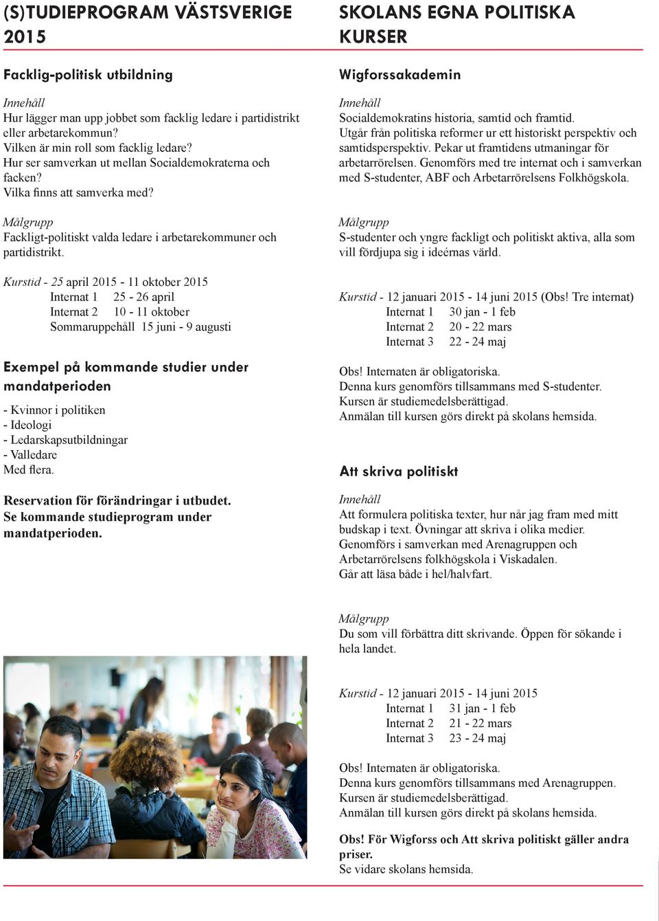 Kurstid - 25 april - 11 oktober Internat 1 25-26 april Internat 2 10-11 oktober Sommaruppehåll 15 juni - 9 augusti Exempel på kommande studier under mandatperioden - Kvinnor i politiken - Ideologi -