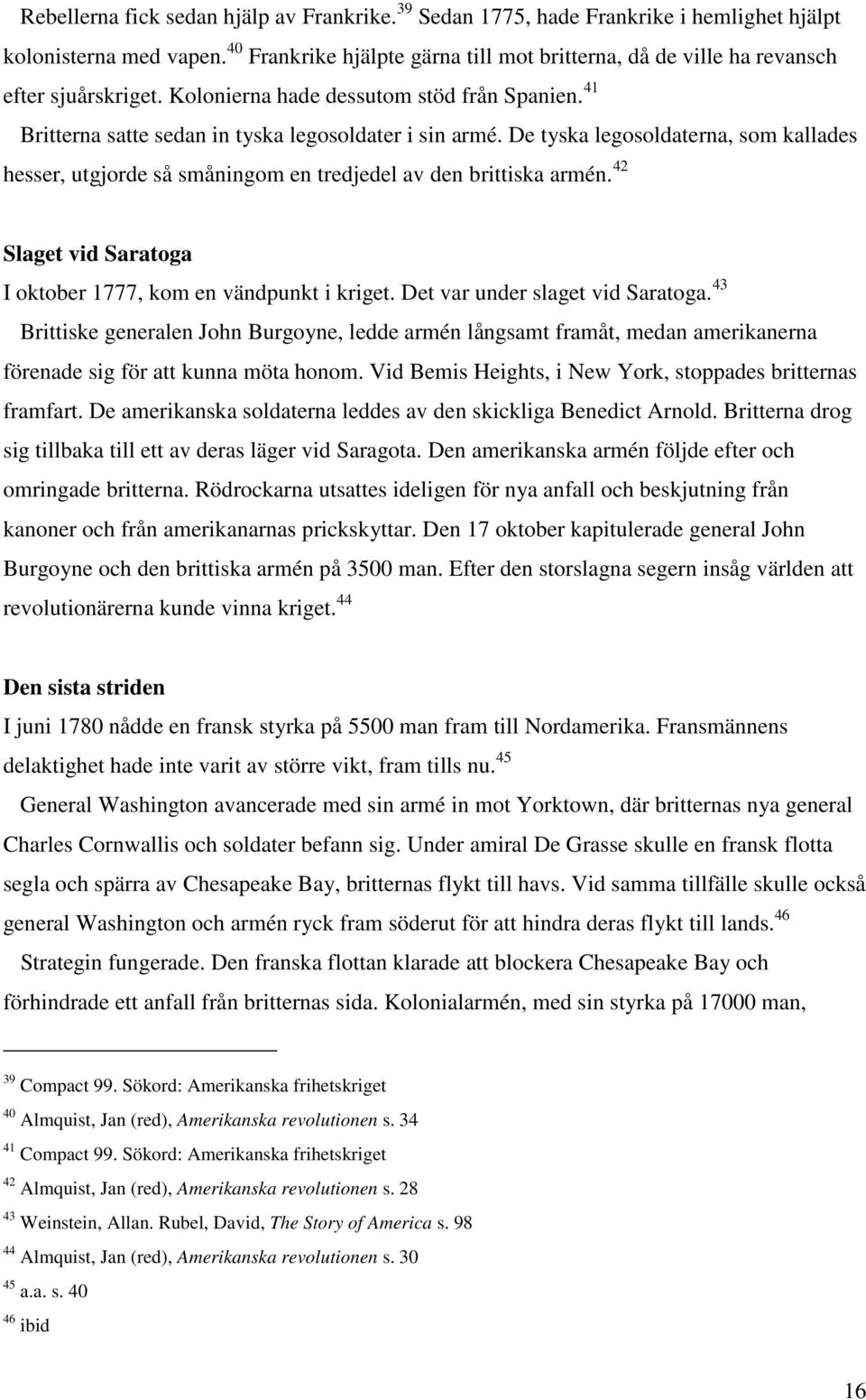 De tyska legosoldaterna, som kallades hesser, utgjorde så småningom en tredjedel av den brittiska armén. 42 Slaget vid Saratoga I oktober 1777, kom en vändpunkt i kriget.