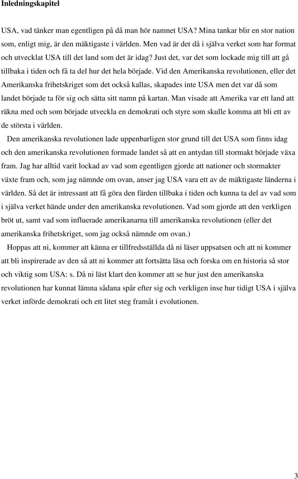 Vid den Amerikanska revolutionen, eller det Amerikanska frihetskriget som det också kallas, skapades inte USA men det var då som landet började ta för sig och sätta sitt namn på kartan.