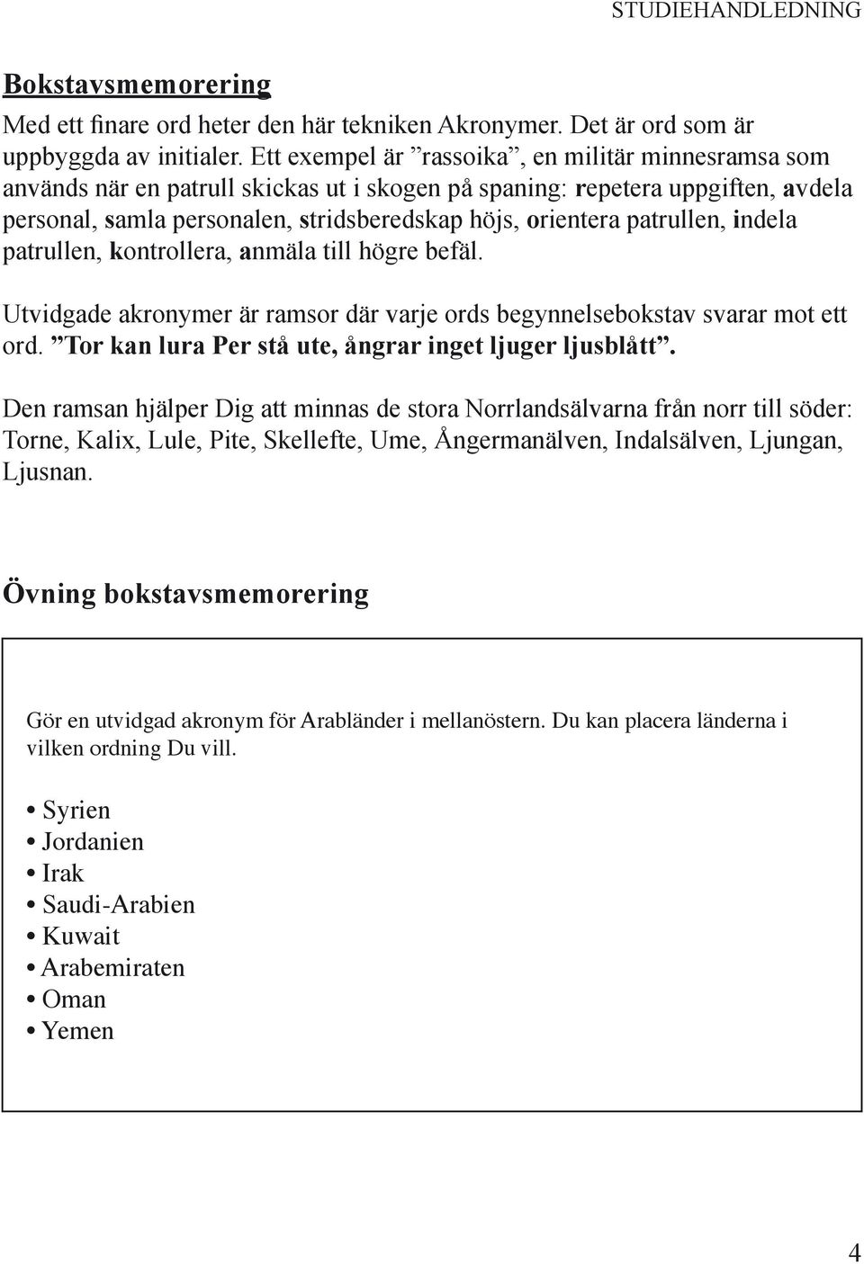 patrullen, indela patrullen, kontrollera, anmäla till högre befäl. Utvidgade akronymer är ramsor där varje ords begynnelsebokstav svarar mot ett ord.