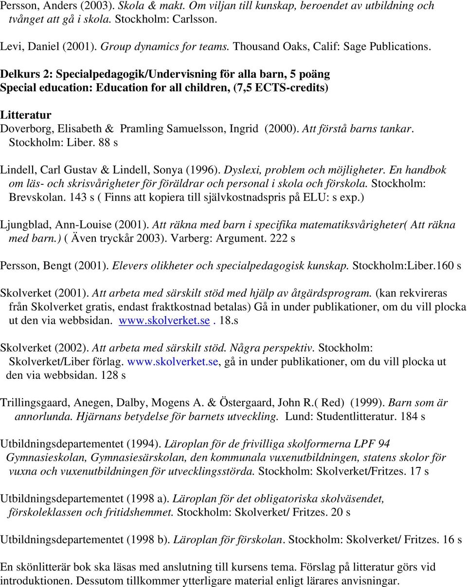 Delkurs 2: Specialpedagogik/Undervisning för alla barn, 5 poäng Special education: Education for all children, (7,5 ECTS-credits) Doverborg, Elisabeth & Pramling Samuelsson, Ingrid (2000).