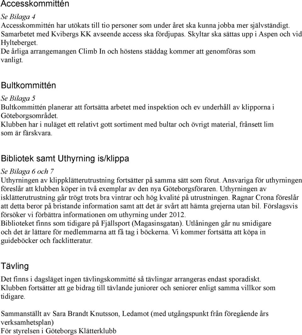 Bultkommittén Se Bilaga 5 Bultkommittén planerar att fortsätta arbetet med inspektion och ev underhåll av klipporna i Göteborgsområdet.