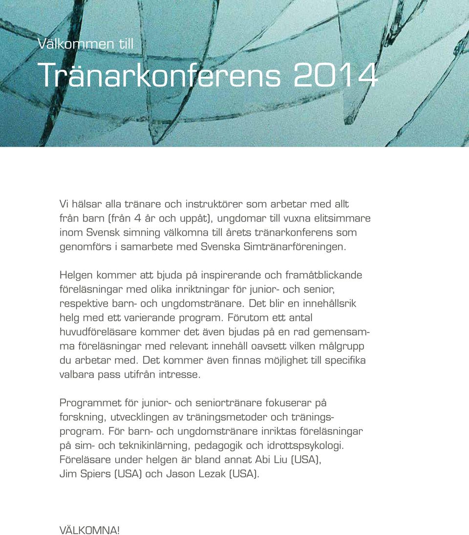 Helgen kommer att bjuda på inspirerande och framåtblickande föreläsningar med olika inriktningar för junior- och senior, respektive barn- och ungdomstränare.