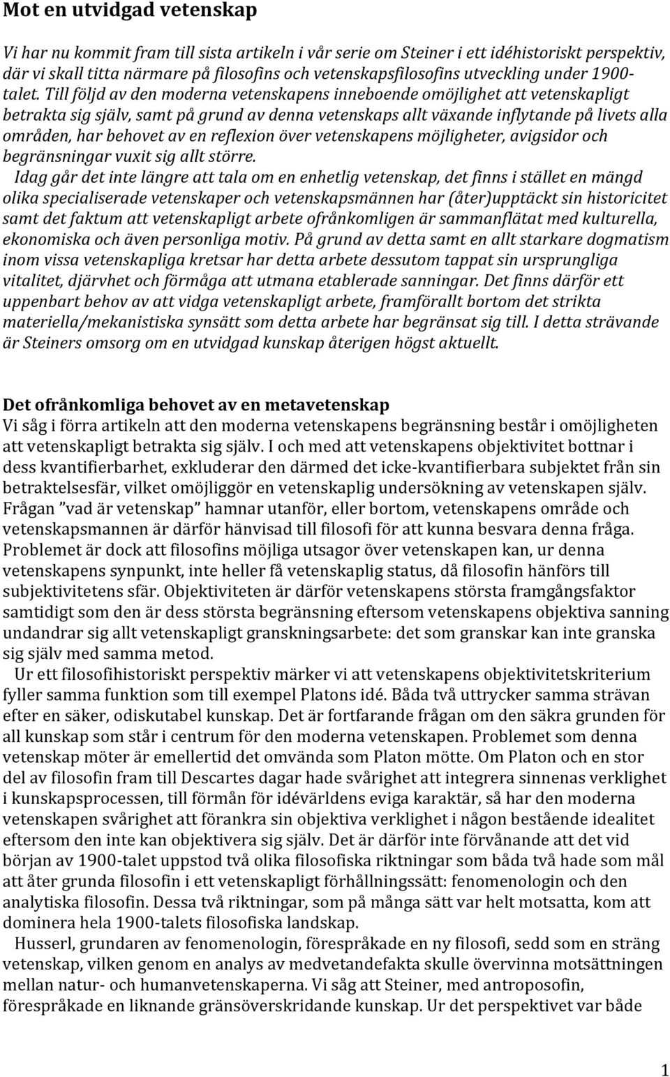 Till följd av den moderna vetenskapens inneboende omöjlighet att vetenskapligt betrakta sig själv, samt på grund av denna vetenskaps allt växande inflytande på livets alla områden, har behovet av en