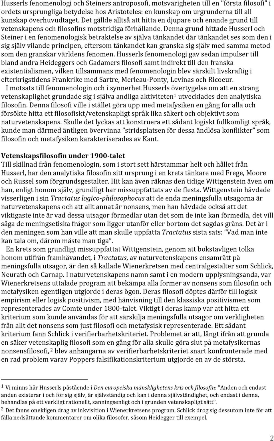 Denna grund hittade Husserl och Steiner i en fenomenologisk betraktelse av själva tänkandet där tänkandet ses som den i sig själv vilande principen, eftersom tänkandet kan granska sig själv med samma
