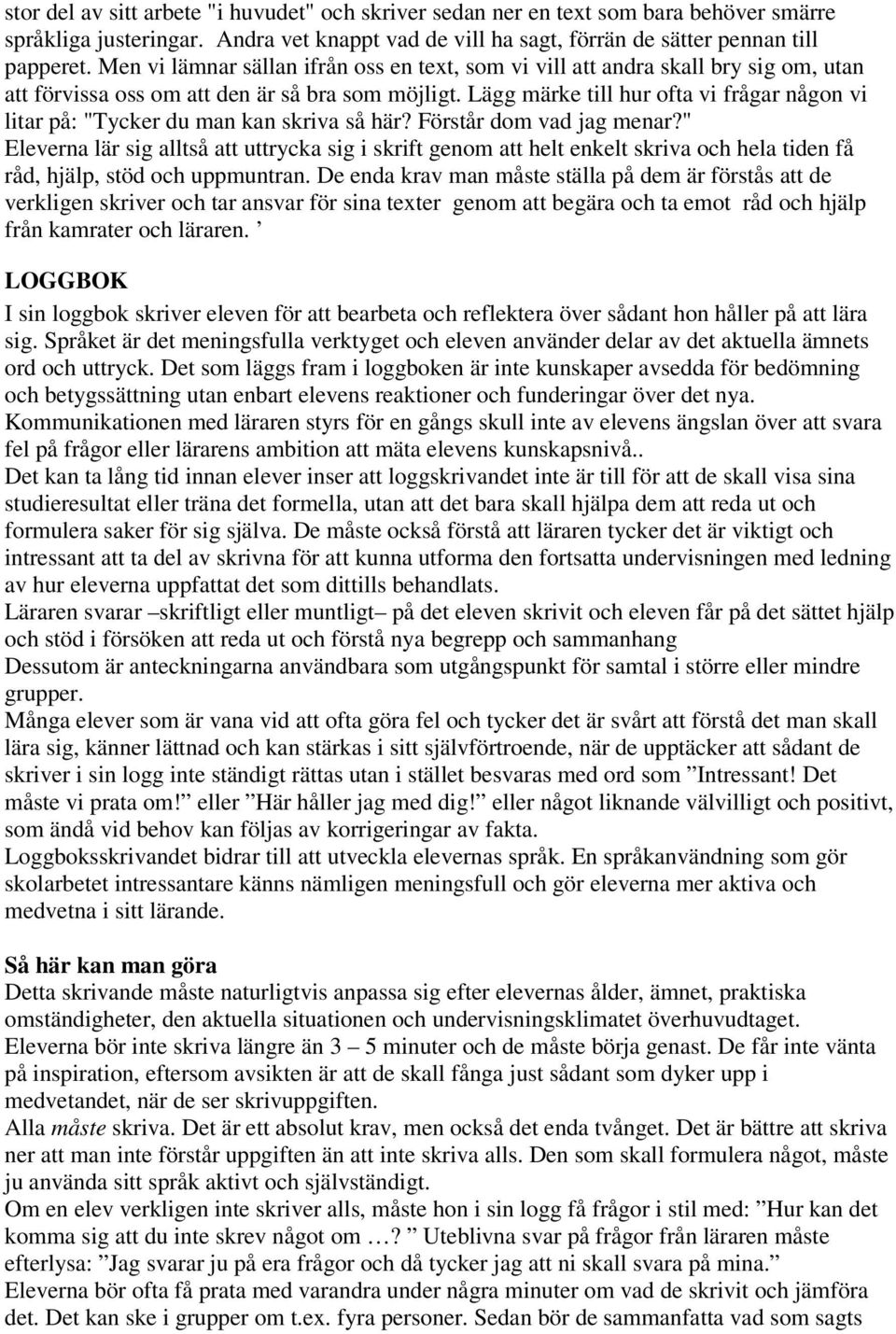 Lägg märke till hur ofta vi frågar någon vi litar på: "Tycker du man kan skriva så här? Förstår dom vad jag menar?