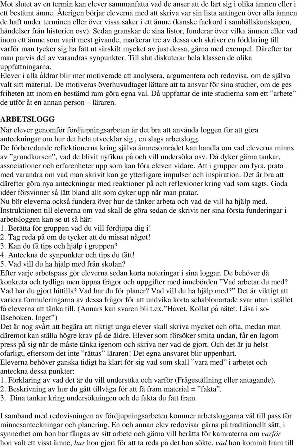 osv). Sedan granskar de sina listor, funderar över vilka ämnen eller vad inom ett ämne som varit mest givande, markerar tre av dessa och skriver en förklaring till varför man tycker sig ha fått ut