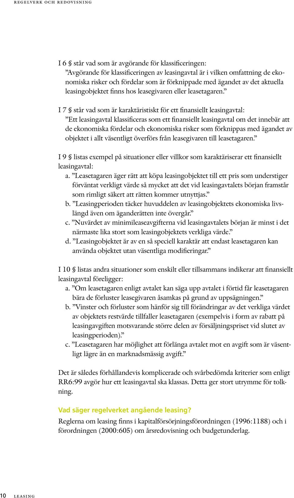 I 7 står vad som är karaktäristiskt för ett finansiellt leasingavtal: Ett leasingavtal klassificeras som ett finansiellt leasingavtal om det innebär att de ekonomiska fördelar och ekonomiska risker