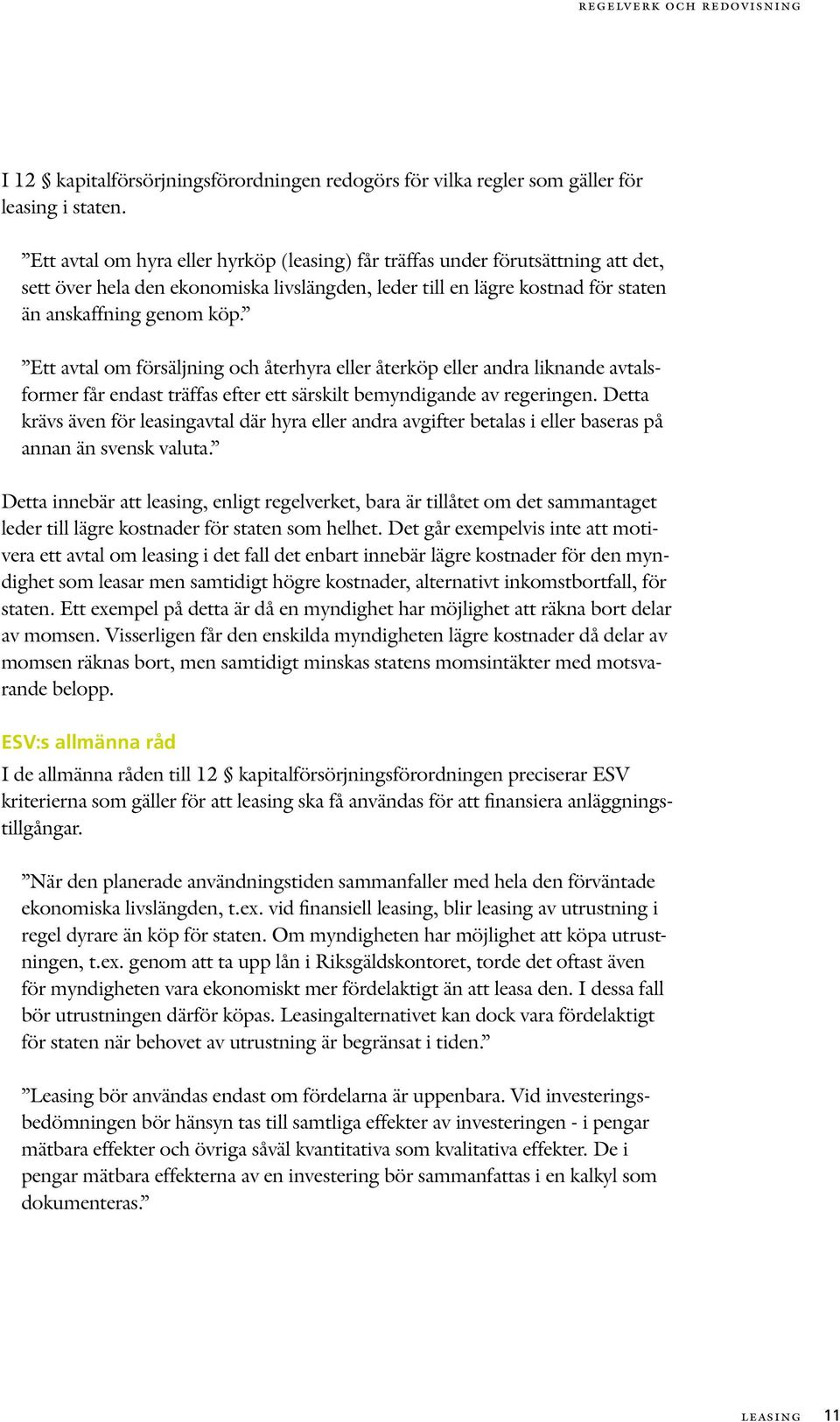 Ett avtal om försäljning och återhyra eller återköp eller andra liknande avtalsformer får endast träffas efter ett särskilt bemyndigande av regeringen.