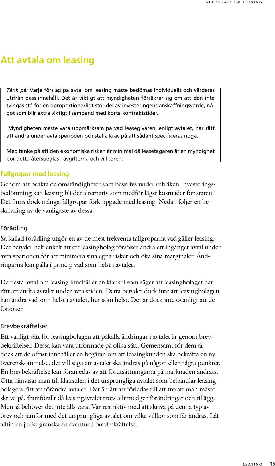 kontraktstider. Myndigheten måste vara uppmärksam på vad leasegivaren, enligt avtalet, har rätt att ändra under avtalsperioden och ställa krav på att sådant specificeras noga.