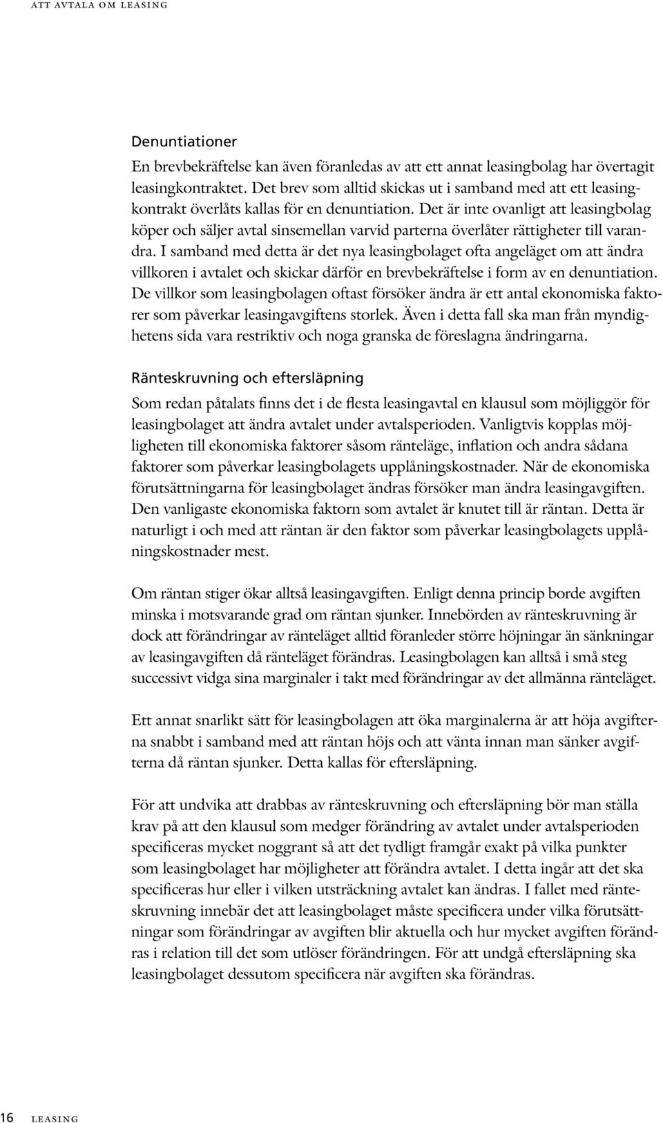 Det är inte ovanligt att leasingbolag köper och säljer avtal sinsemellan varvid parterna överlåter rättigheter till varandra.