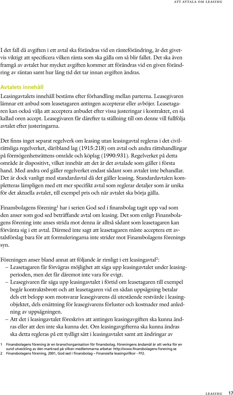 Avtalets innehåll Leasingavtalets innehåll bestäms efter förhandling mellan parterna. Leasegivaren lämnar ett anbud som leasetagaren antingen accepterar eller avböjer.