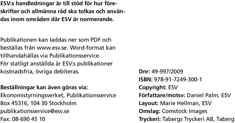 För statligt anställda är ESV:s publikationer kostnadsfria, övriga debiteras.