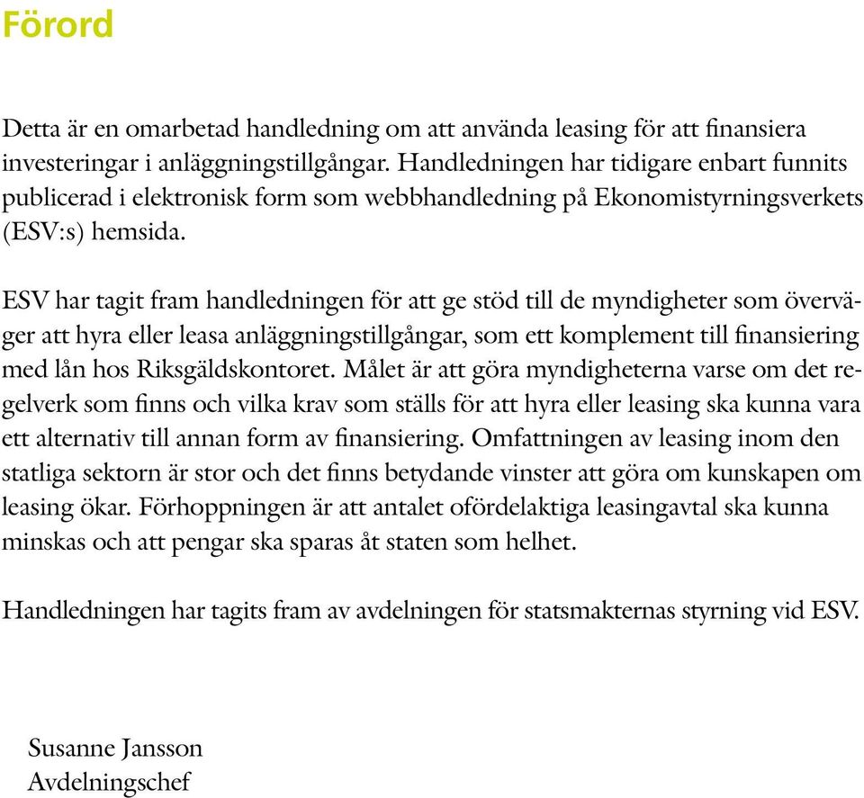 ESV har tagit fram handledningen för att ge stöd till de myndigheter som överväger att hyra eller leasa anläggningstillgångar, som ett komplement till finansi ering med lån hos Riksgäldskontoret.