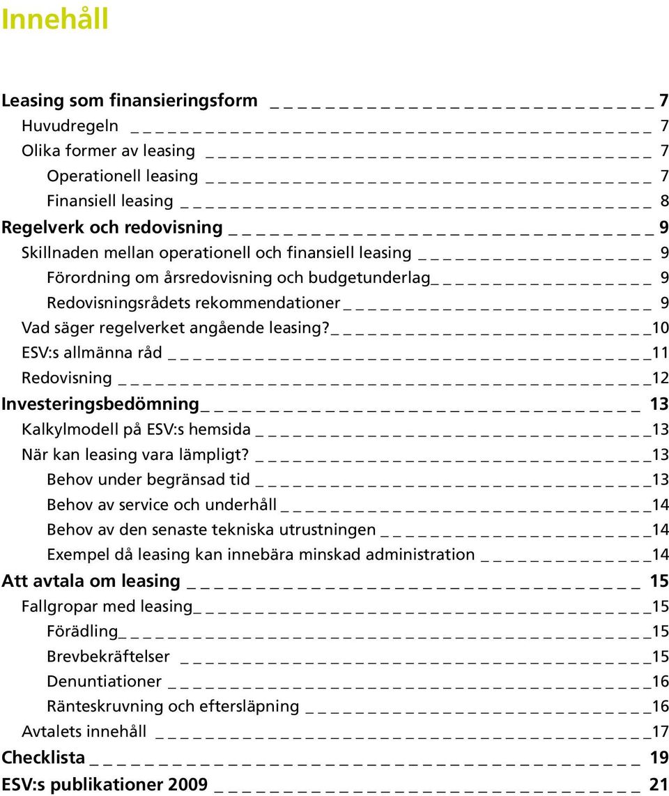 _ 10 ESV:s allmänna råd 11 Redovisning 12 Investeringsbedömning 13 Kalkylmodell på ESV:s hemsida _ 13 När kan leasing vara lämpligt?