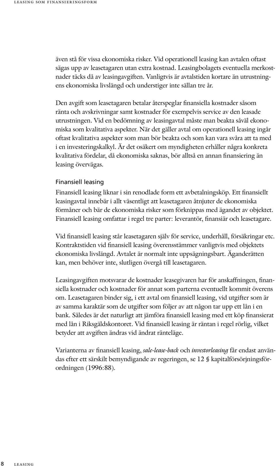 Den avgift som leasetagaren betalar återspeglar finansiella kostnader såsom ränta och avskrivningar samt kostnader för exempelvis service av den leasade utrustning en.