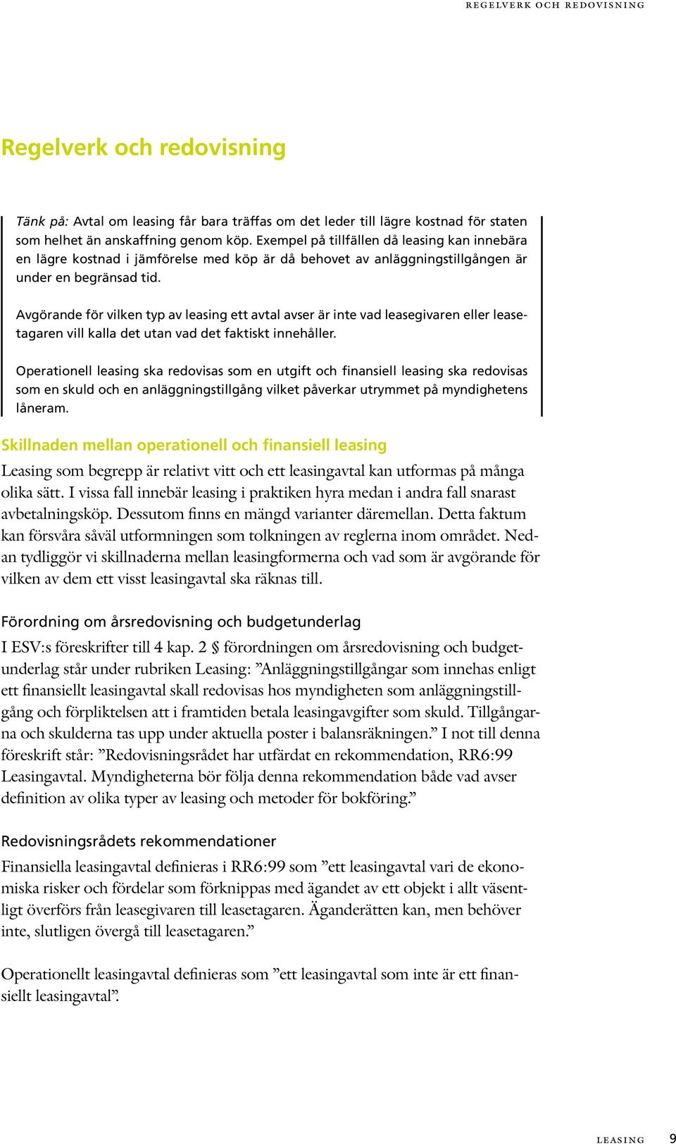 Avgörande för vilken typ av leasing ett avtal avser är inte vad leasegivaren eller leasetagaren vill kalla det utan vad det faktiskt innehåller.