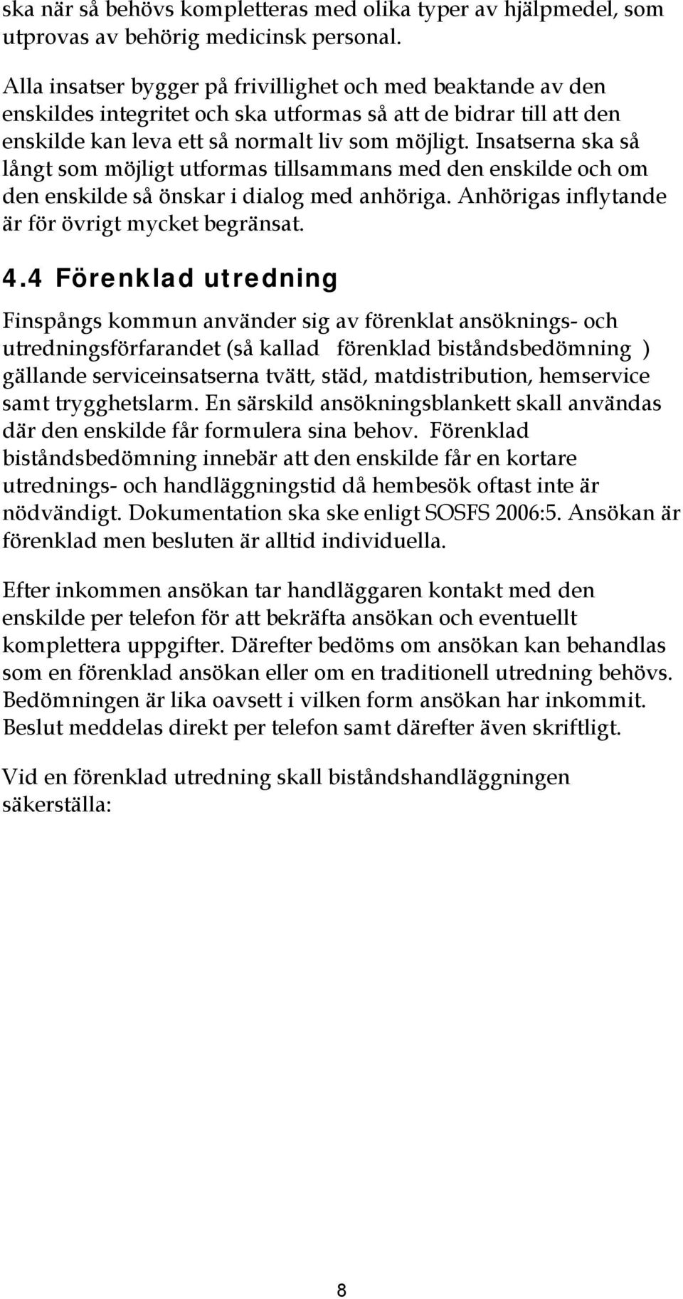Insatserna ska så långt som möjlgt utformas tllsammans med den ensklde och om den ensklde så önskar dalog med anhörga. Anhörgas nflytande är för övrgt mycket begränsat. 4.