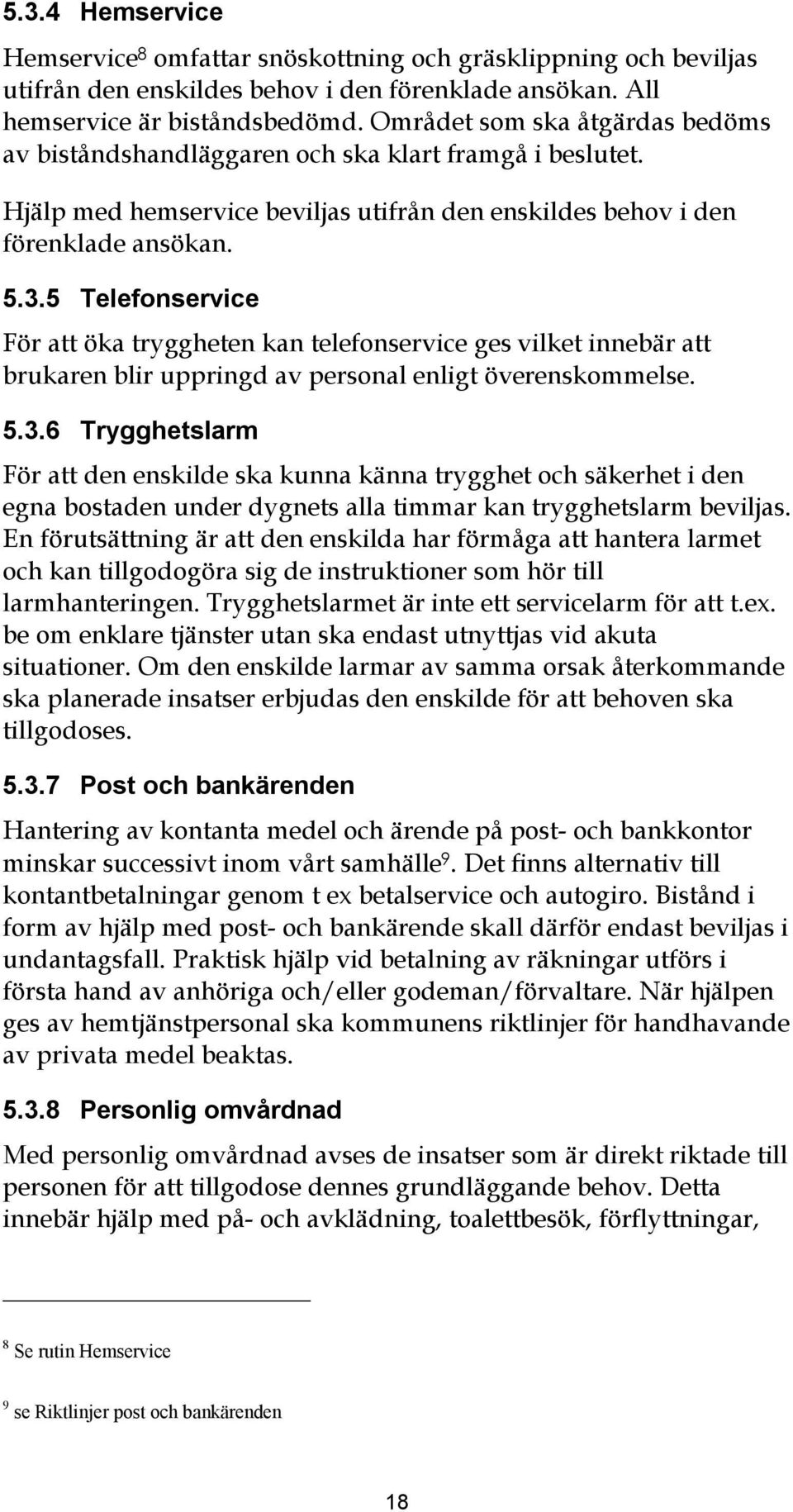5 Telefonservce För att öka tryggheten kan telefonservce ges vlket nnebär att brukaren blr upprngd av personal enlgt överenskommelse. 5.3.