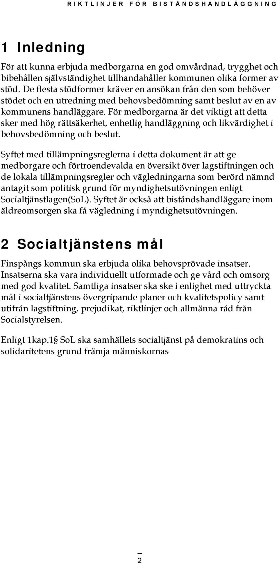För medborgarna är det vktgt att detta sker med hög rättsäkerhet, enhetlg handläggnng och lkvärdghet behovsbedömnng och beslut.
