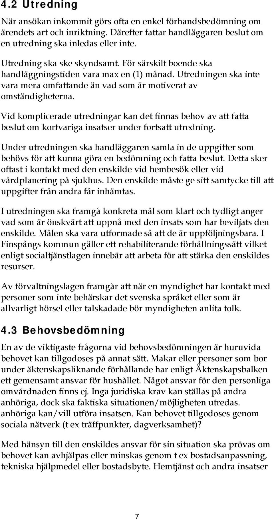 Vd komplcerade utrednngar kan det fnnas behov av att fatta beslut om kortvarga nsatser under fortsatt utrednng.