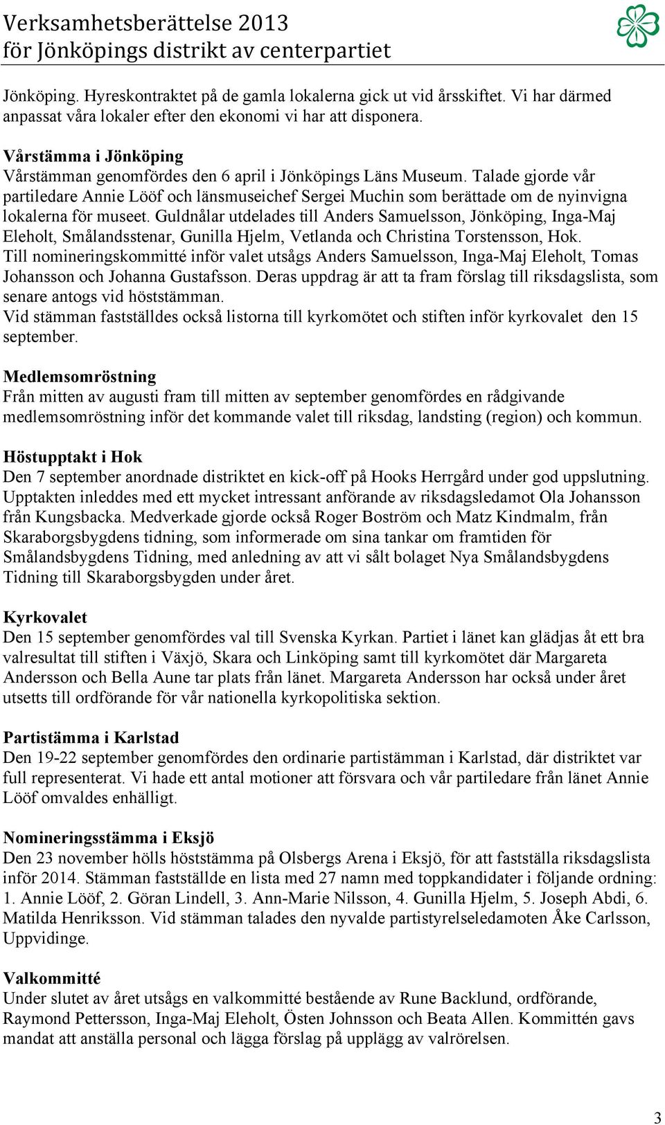 Talade gjorde vår partiledare Annie Lööf och länsmuseichef Sergei Muchin som berättade om de nyinvigna lokalerna för museet.